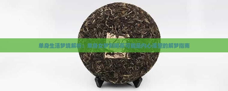 单身生活梦境解析：单身女梦到喝茶可能是内心渴望的解梦指南