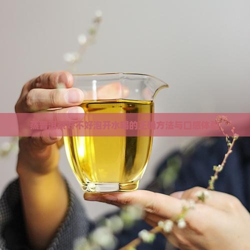 蒸普洱茶好不好泡开水喝的正确方法与口感体验