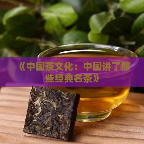 《中国茶文化：中国讲了那些经典名茶》