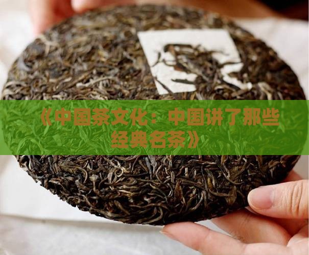 《中国茶文化：中国讲了那些经典名茶》