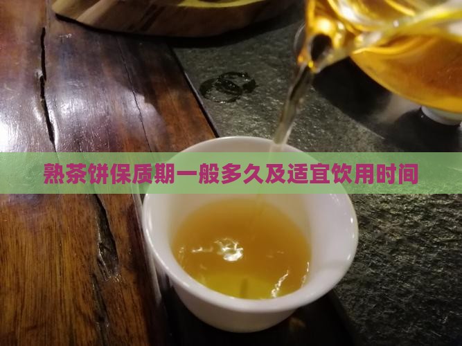 熟茶饼保质期一般多久及适宜饮用时间