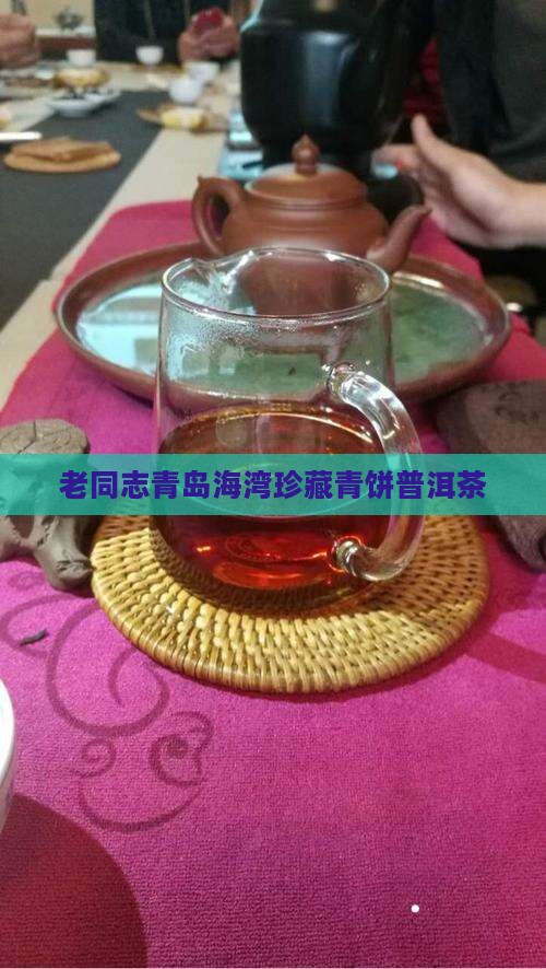 老同志青岛海湾珍藏青饼普洱茶