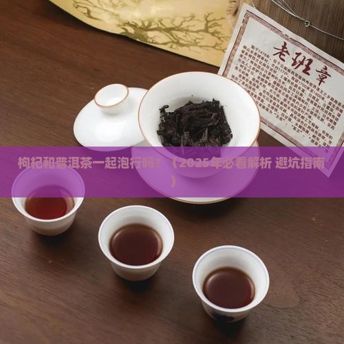 枸杞和普洱茶一起泡行吗