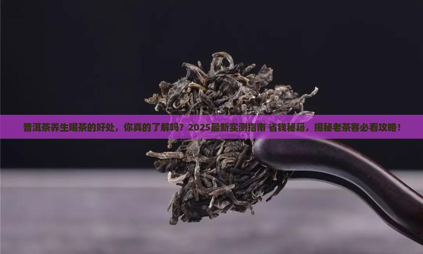 普洱茶养生喝茶的好处 普洱茶养生喝茶的好处