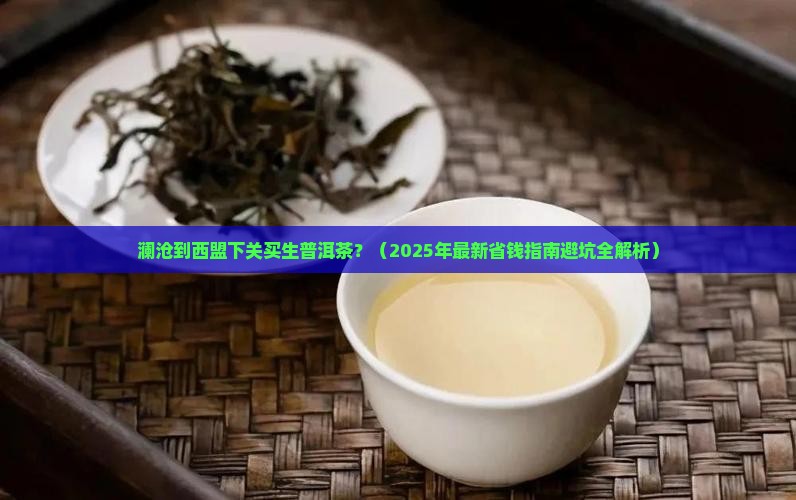 澜沧到西盟下关生普洱茶 澜沧到西盟下关生普洱茶