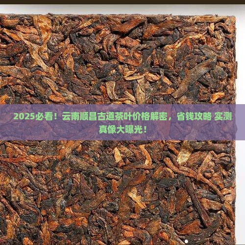 云南顺昌古道茶叶价格