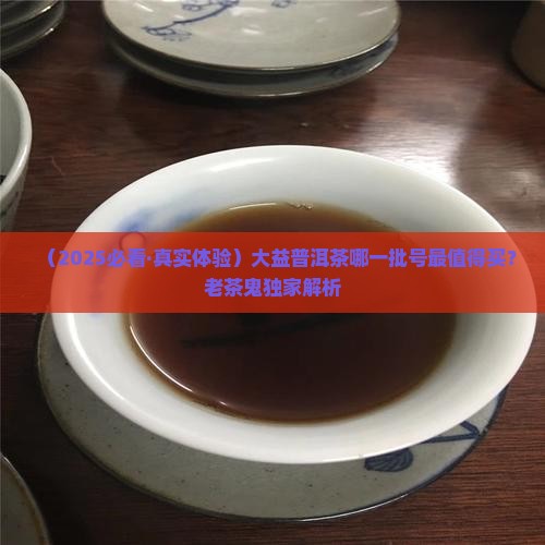 大益普洱茶什么批号好