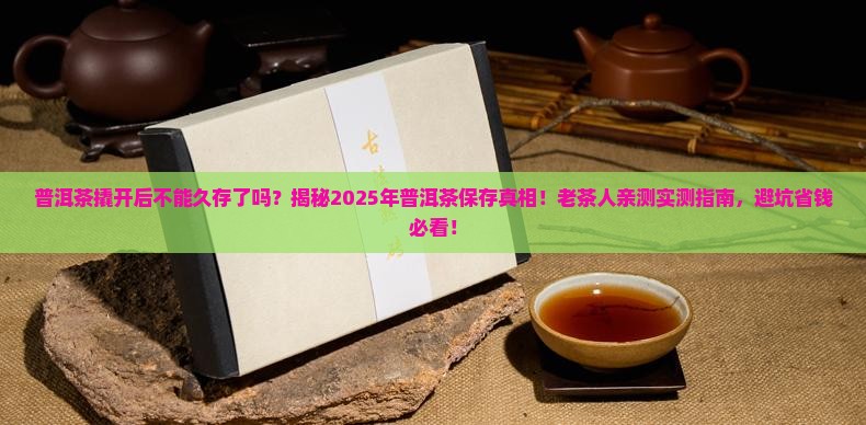 普洱茶撬开后不能久存了吗为什么