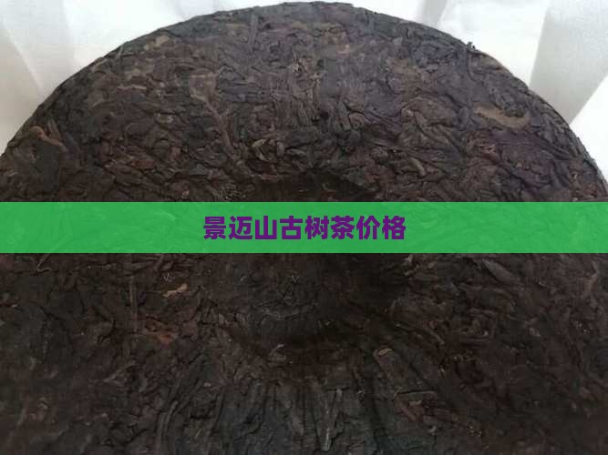 景迈山古树茶价格 景迈山古树茶价格