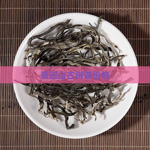 景迈山古树茶价格 景迈山古树茶价格