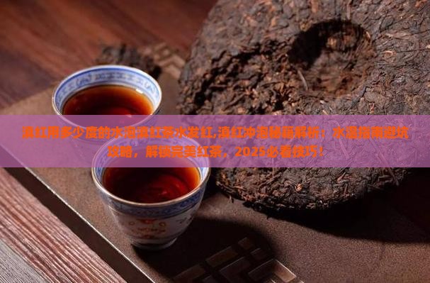 滇红用多少度的水泡滇红茶水发红 滇红用多少度的水泡滇红茶水发红