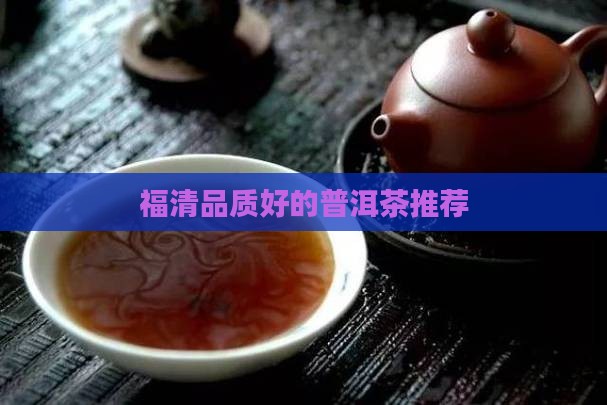 福清品质好的普洱茶