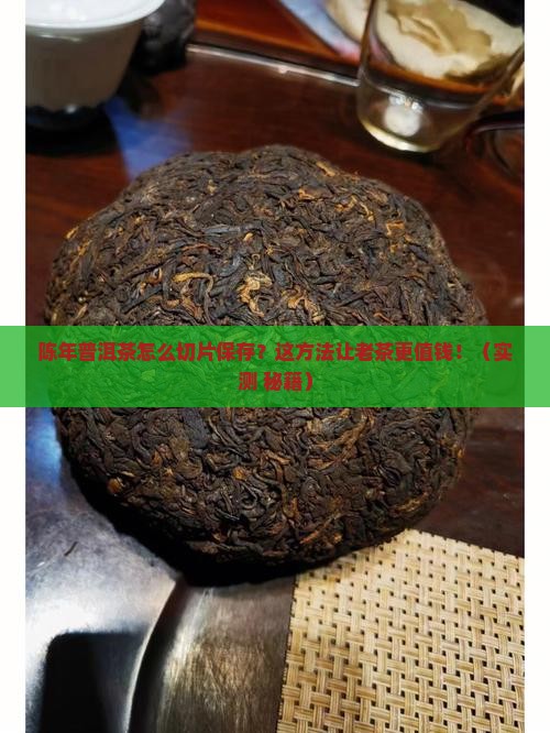 陈年普洱茶怎么切片保存