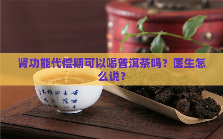 肾功能代偿期喝普洱茶吗
