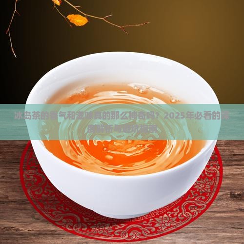 冰岛茶的香气和滋味描写