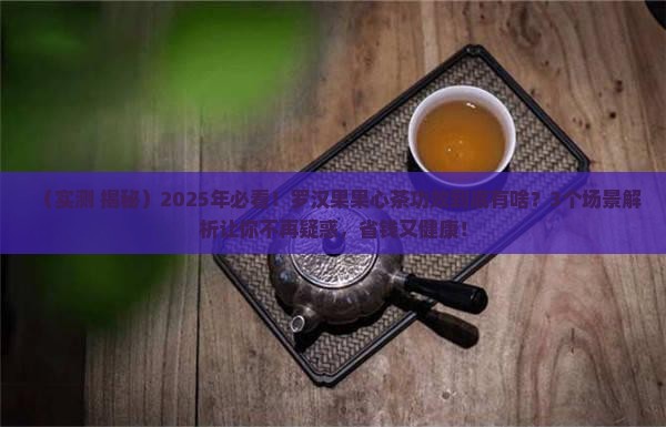 罗汉果果心茶的功效 罗汉果果心茶的功效