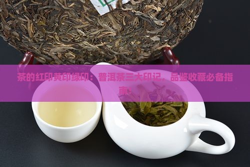 茶的红印黄印绿印 茶的红印黄印绿印