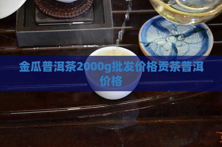 金瓜贡茶2000g价格