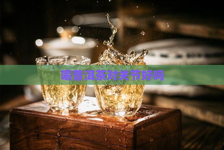 喝普洱茶对关节好吗