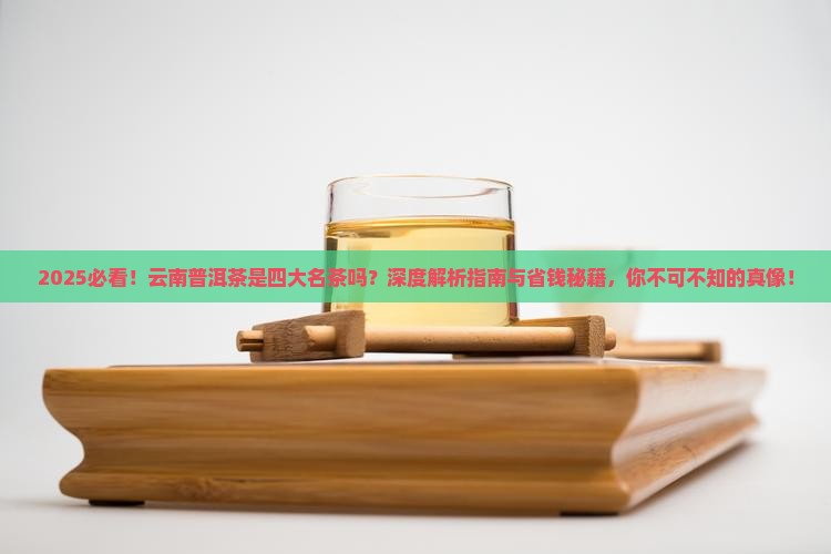 云南普洱茶是四大名茶吗 云南普洱茶是四大名茶吗