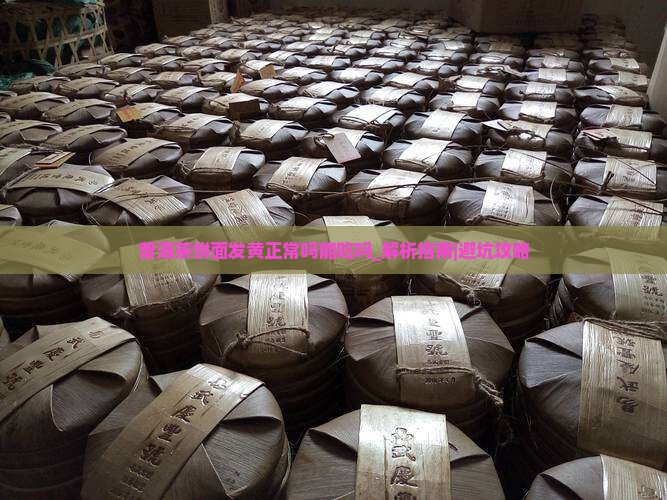 普洱茶饼面发黄正常吗能吃吗 普洱茶饼面发黄正常吗能吃吗