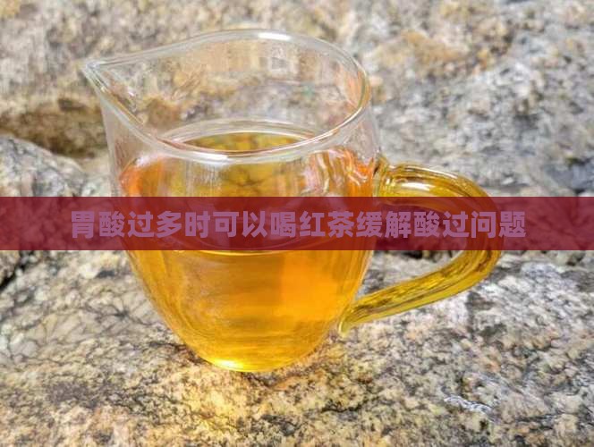 胃酸过多时可以喝红茶缓解酸过问题