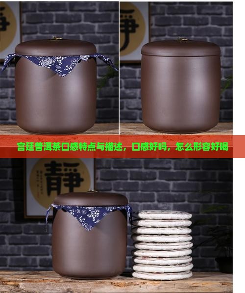 宫廷普洱茶口感特点与描述，口感好吗，怎么形容好喝