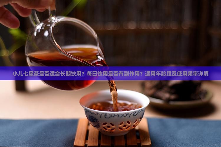 小儿七星茶是否适合长期饮用？每日饮用是否有副作用？适用年龄段及使用频率详解