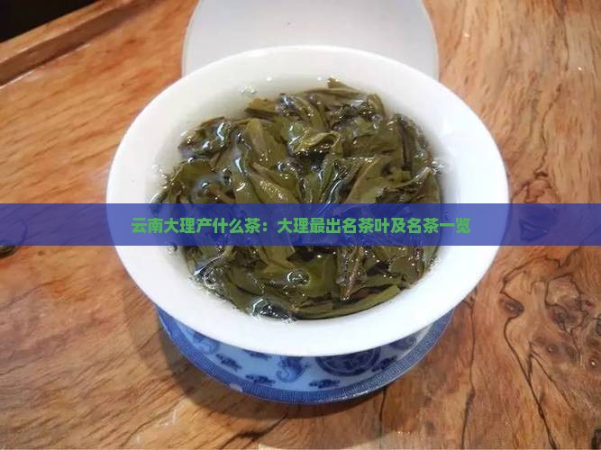 云南大理产什么茶：大理最出名茶叶及名茶一览