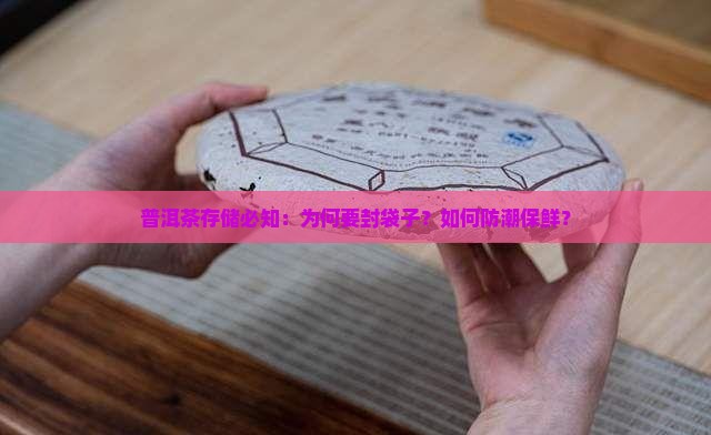 普洱茶存储必知：为何要封袋子？如何防潮保鲜？