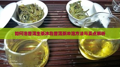 如何泡普洱生茶冰岛普洱茶冲泡方法与卖点解析