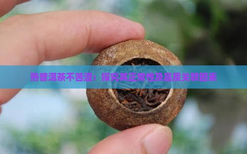 熟普洱茶不苦涩：探究其正常性及品质关联因素