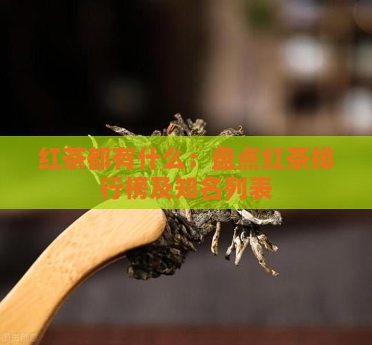 红茶都有什么：盘点红茶排行榜及知名列表