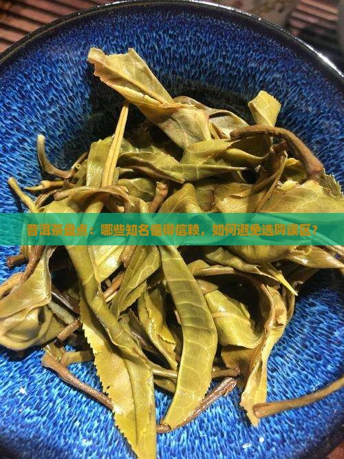 普洱茶盘点：哪些知名值得信赖，如何避免选购误区？