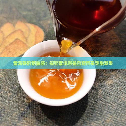 普洱茶的饱腹感：探究普洱茶是否能带来饱腹效果
