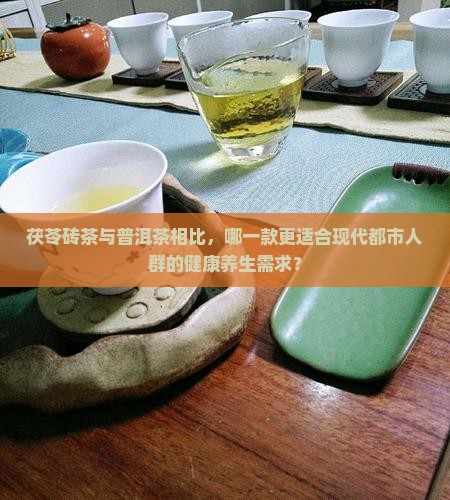 茯苓砖茶与普洱茶相比，哪一款更适合现代都市人群的健康养生需求？