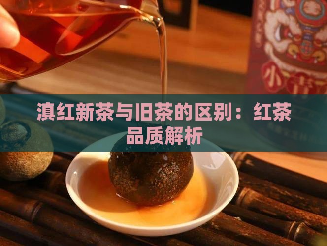滇红新茶与旧茶的区别：红茶品质解析