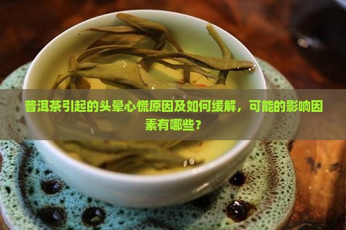 普洱茶引起的头晕心慌原因及如何缓解，可能的影响因素有哪些？