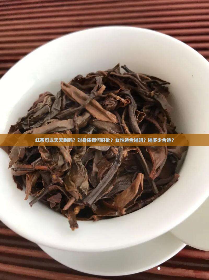 红茶可以天天喝吗？对身体有何好处？女性适合喝吗？喝多少合适？