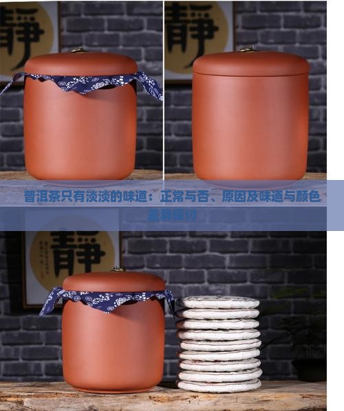 普洱茶只有淡淡的味道：正常与否、原因及味道与颜色差异探讨