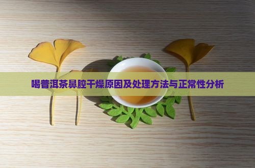 喝普洱茶鼻腔干燥原因及处理方法与正常性分析