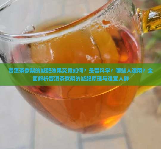 普洱茶煮梨的减肥效果究竟如何？是否科学？哪些人适用？全面解析普洱茶煮梨的减肥原理与适宜人群