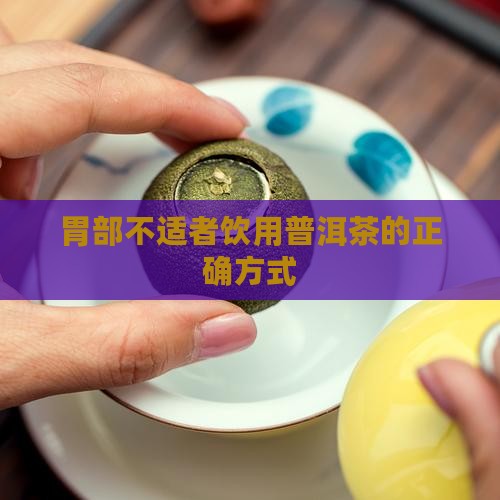 胃部不适者饮用普洱茶的正确方式