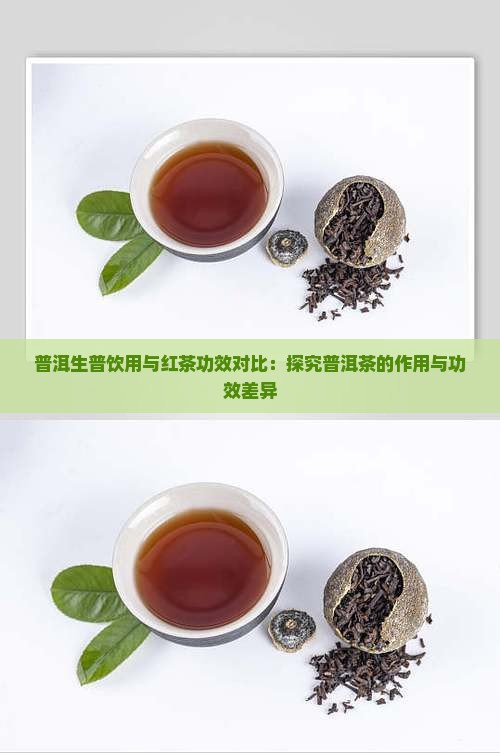 普洱生普饮用与红茶功效对比：探究普洱茶的作用与功效差异