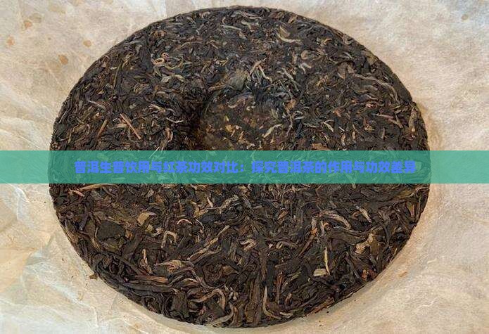 普洱生普饮用与红茶功效对比：探究普洱茶的作用与功效差异