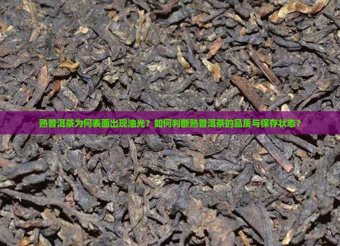 熟普洱茶为何表面出现油光？如何判断熟普洱茶的品质与保存状态？