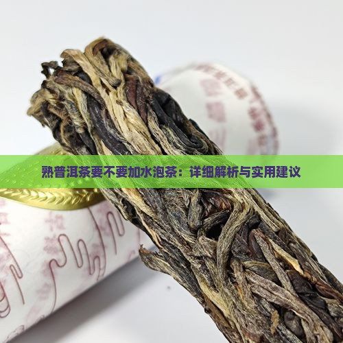 熟普洱茶要不要加水泡茶：详细解析与实用建议