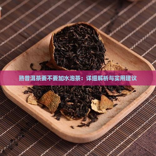 熟普洱茶要不要加水泡茶：详细解析与实用建议