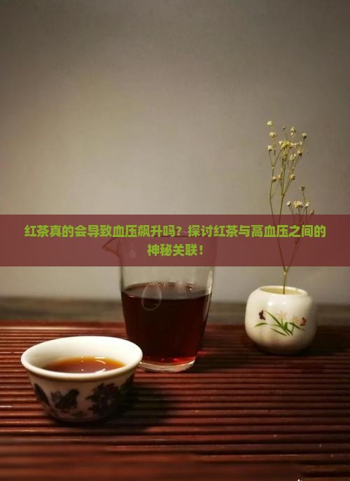 红茶真的会导致血压飙升吗？探讨红茶与高血压之间的神秘关联！