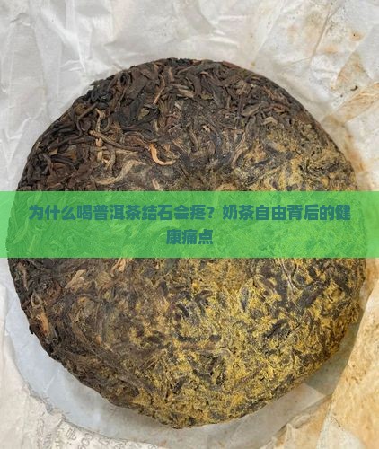 为什么喝普洱茶结石会疼?奶茶自由背后的健康痛点 为什么喝普洱茶结石会疼?奶茶自由背后的健康痛点